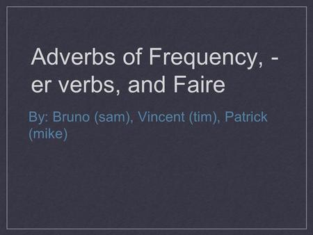 Adverbs of Frequency, -er verbs, and Faire