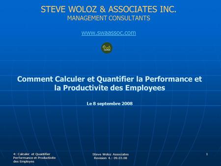 STEVE WOLOZ & ASSOCIATES INC. MANAGEMENT CONSULTANTS www.swaassoc.com Comment Calculer et Quantifier la Performance et la Productivite des Employees Le.