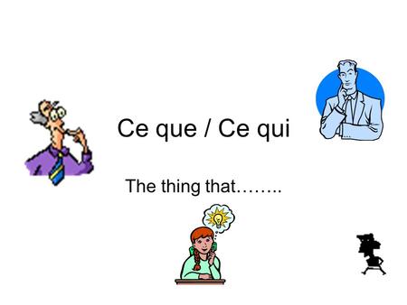 Ce que / Ce qui The thing that……... To get top marks in French, we need some really good vocab or idiomatic expressions as some people might call them!