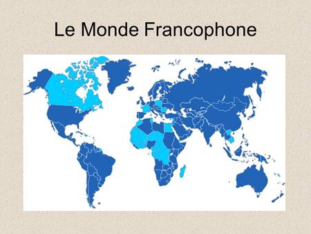 Le Monde Francophone French: A Global Language It is spoken as an official language in 33 countries around the world and is the only language other than.