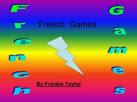 French Games By Frankie Taylor. 1 Un 2 Duex Games 3 4 5 Toris Quatre Cinq.