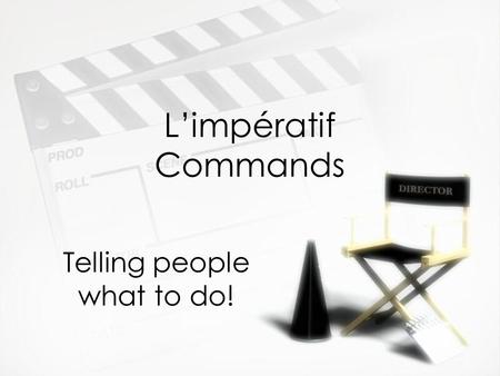 Limpératif Commands Telling people what to do!. Régles »Only commands are in the tu, vous, and nous forms »When using the nous forms, it means Lets… »Only.