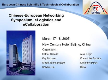 European-Chinese Scientific & Technological Collaboration Chinese-European Networking Symposium: eLogistics and eCollaboration March 17-18, 2005 New Century.