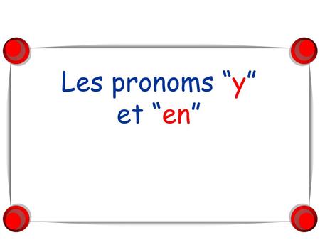 Les pronoms “y” et “en”.