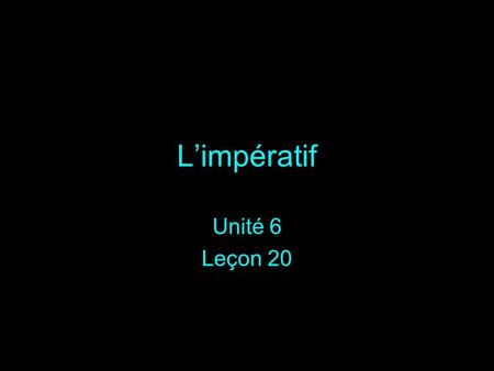 L’impératif Unité 6 Leçon 20.