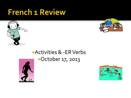 Activities & -ER Verbs October 17, 2013. When I was teaching in France, most of my students had all of their classes with the same group of people. How.