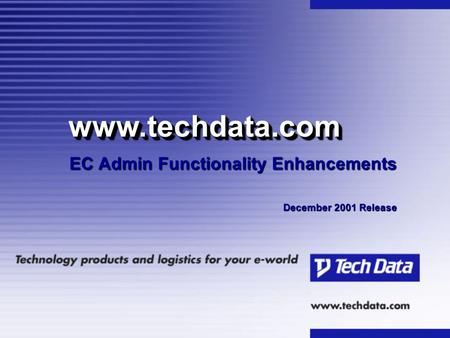 EC Admin Functionality Enhancements December 2001 Release www.techdata.comwww.techdata.com.