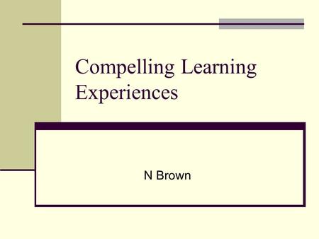 Compelling Learning Experiences N Brown. The New Secondary Curriculum Best practice Joined up thinking.. joined up learning Skills Do what is right for.