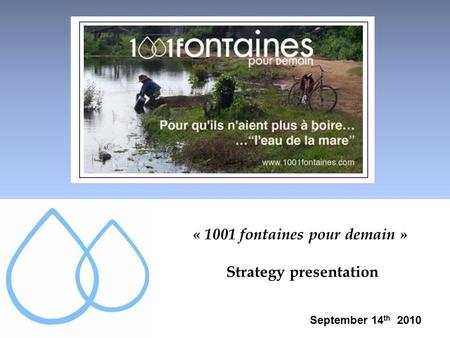 « 1001 fontaines pour demain » Strategy presentation September 14 th 2010.