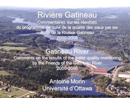 Antoine Morin Département de biologie, Université dOttawa 2014-01-25 15:55 Rivière Gatineau Commentaires sur les résultats du programme de suivi de la.