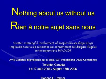 N othing about us without us R ien à notre sujet sans nous Greater, meaningful involvement of people who use illegal drugs Implication accrue de personnes.