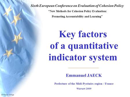 (C) Emmanuel JAECK Warsaw 2009 Key factors of a quantitative indicator system EJ-2007 1 Emmanuel JAECK Prefecture of the Midi-Pyrénées region / France.