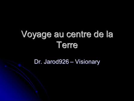 Voyage au centre de la Terre Dr. Jarod926 – Visionary.