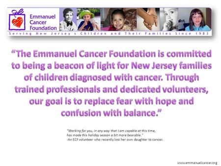 “The Emmanuel Cancer Foundation is committed to being a beacon of light for New Jersey families of children diagnosed with cancer. Through trained professionals.