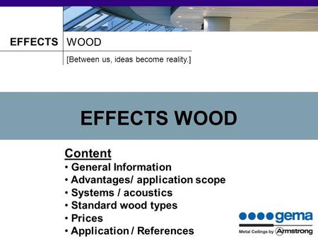 EFFECTS WOOD [Between us, ideas become reality.] EFFECTS WOOD Content General Information Advantages/ application scope Systems / acoustics Standard wood.