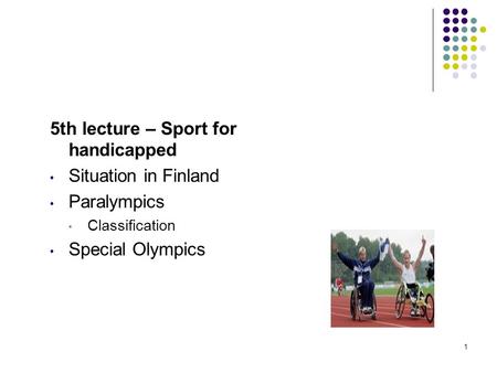 5th lecture – Sport for handicapped Situation in Finland Paralympics