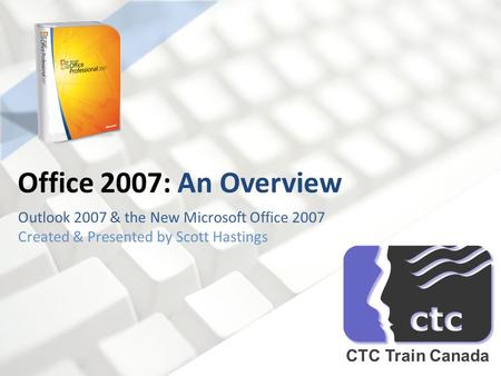 Office 2007: An Overview CTC Train Canada
