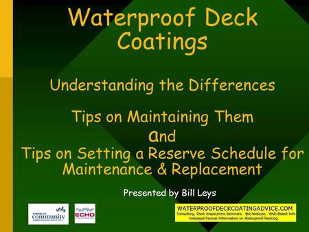 Waterproof Deck Coatings Understanding the Differences Tips on Maintaining Them and Tips on Setting a Reserve Schedule for Maintenance & Replacement.