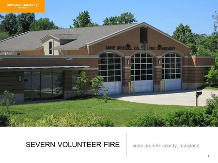 1 SEVERN VOLUNTEER FIRE anne arundel county, maryland MICHAEL HACKLEY ARCHITECTS.