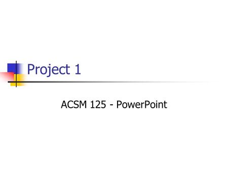 Project 1 ACSM 125 - PowerPoint.