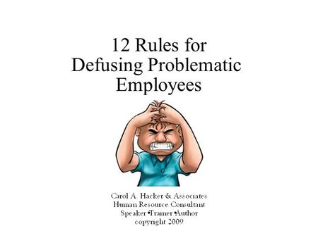 12 Rules for Defusing Problematic Employees. 12 Rules For Defusing Problematic Employees 2 There are ways to deal with difficult employees. Take action.