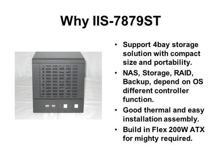 Why IIS-7879ST Support 4bay storage solution with compact size and portability. NAS, Storage, RAID, Backup, depend on OS different controller function.