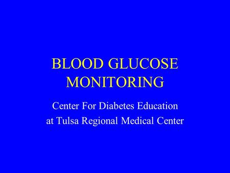 BLOOD GLUCOSE MONITORING Center For Diabetes Education at Tulsa Regional Medical Center.