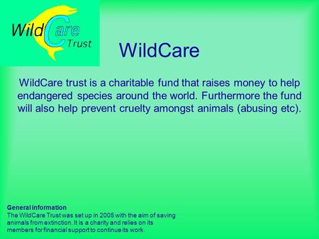 WildCare WildCare trust is a charitable fund that raises money to help endangered species around the world. Furthermore the fund will also help prevent.