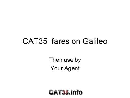 CAT35 fares on Galileo Their use by Your Agent.