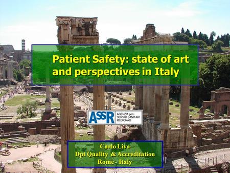 Patient Safety: state of art and perspectives in Italy Carlo Liva Dpt Quality & Accreditation Rome - Italy.