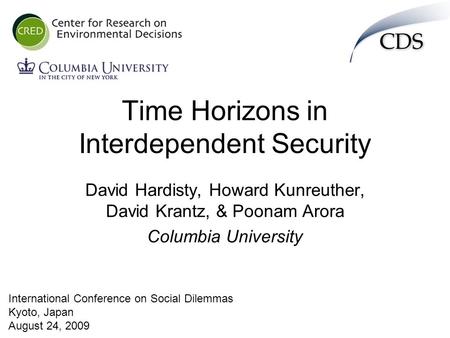 Time Horizons in Interdependent Security International Conference on Social Dilemmas Kyoto, Japan August 24, 2009 David Hardisty, Howard Kunreuther, David.