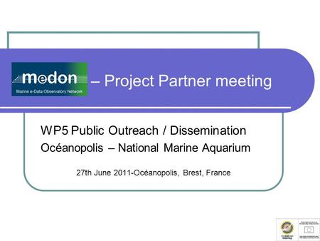 MeDON – Project Partner meeting WP5 Public Outreach / Dissemination Océanopolis – National Marine Aquarium 27th June 2011-Océanopolis, Brest, France.