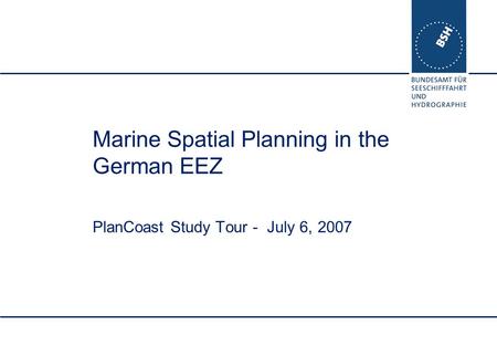 Marine Spatial Planning in the German EEZ PlanCoast Study Tour - July 6, 2007.