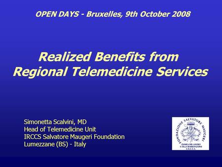 Simonetta Scalvini, MD Head of Telemedicine Unit IRCCS Salvatore Maugeri Foundation Lumezzane (BS) - Italy OPEN DAYS - Bruxelles, 9th October 2008 Realized.