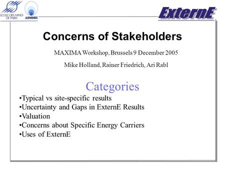 Concerns of Stakeholders MAXIMA Workshop, Brussels 9 December 2005 Mike Holland, Rainer Friedrich, Ari Rabl Categories Typical vs site-specific results.