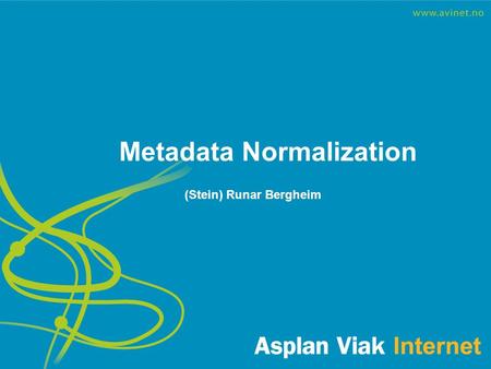 Metadata Normalization (Stein) Runar Bergheim. About Metadata Normalization The best place to perform normalization is in the collection management system.