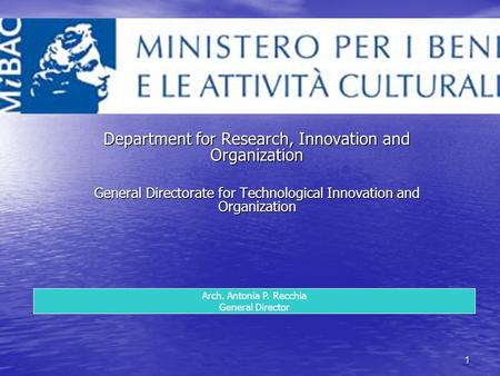 1 Department for Research, Innovation and Organization General Directorate for Technological Innovation and Organization Arch. Antonia P. Recchia General.