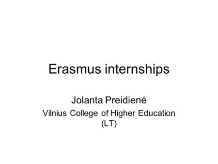 Erasmus internships Jolanta Preidienė Vilnius College of Higher Education (LT)