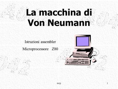 Mcp1 La macchina di Von Neumann Istruzioni assembler Microprocessore Z80.
