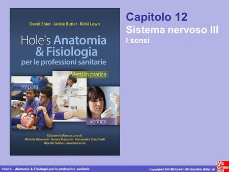 Holes – Anatomia & Fisiologia per le professioni sanitarie Copyright © 2013 McGraw-Hill Education (Italy) srl Capitolo 12 Sistema nervoso III I sensi.