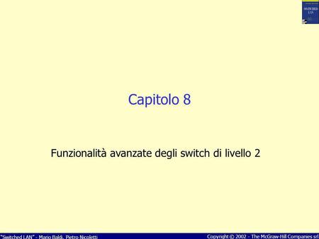 Switched LAN - Mario Baldi, Pietro Nicoletti Copyright © 2002 - The McGraw-Hill Companies srl Capitolo 8 Funzionalità avanzate degli switch di livello.