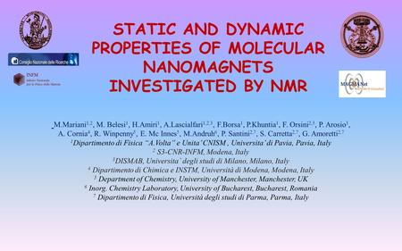 STATIC AND DYNAMIC PROPERTIES OF MOLECULAR NANOMAGNETS INVESTIGATED BY NMR M.Mariani 1,2, M. Belesi 1, H.Amiri 1, A.Lascialfari 1,2,3, F.Borsa 1, P.Khuntia.