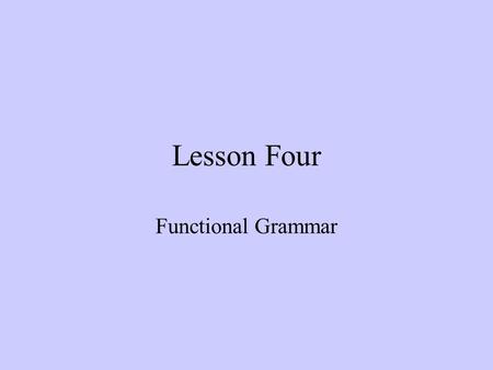 Lesson Four Functional Grammar. (meta) functions Ideational Interpersonal Textual.