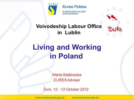 Voivodeship Labour Office in Lublin Living and Working in Poland Marta Sadłowska EURES Adviser Turin, 12 - 13 October 2012.