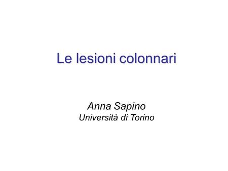Le lesioni colonnari Anna Sapino Università di Torino.