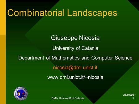 26/04/05 DMI - Università di Catania 1 Combinatorial Landscapes Giuseppe Nicosia University of Catania Department of Mathematics and Computer Science