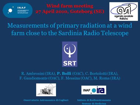 Wind farm meeting 27 April 2010, Goteborg (SE) Measurements of primary radiation at a wind farm close to the Sardinia Radio Telescope R. Ambrosini (IRA),