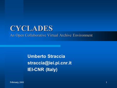 February, 20011 CYCLADES An Open Collaborative Virtual Archive Environment Umberto Straccia IEI-CNR (Italy)