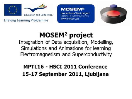 Page 1 MOSEM 2 project Integration of Data acquisition, Modelling, Simulations and Animations for learning Electromagnetism and Superconductivity MPTL16.