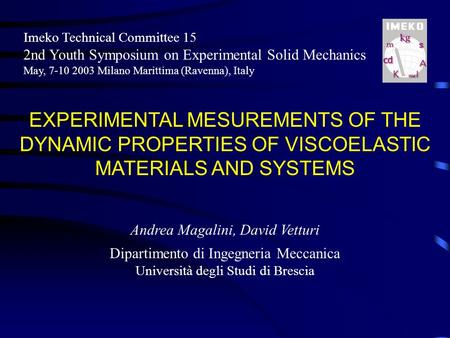 EXPERIMENTAL MESUREMENTS OF THE DYNAMIC PROPERTIES OF VISCOELASTIC MATERIALS AND SYSTEMS Imeko Technical Committee 15 2nd Youth Symposium on Experimental.